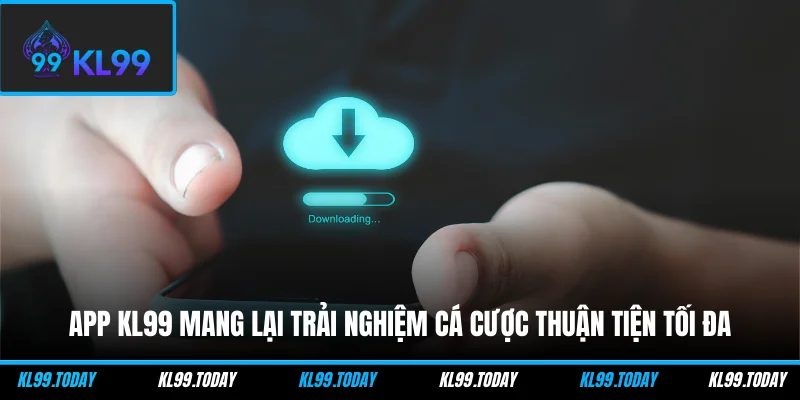 App KL99 mang lại trải nghiệm cá cược thuận tiện tối đa