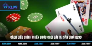 Cách Điều Chỉnh Chiến Lược Chơi Bài Tại Sân Chơi KL99