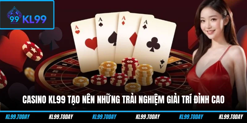 Casino KL99 tạo nên những trải nghiệm giải trí đỉnh cao