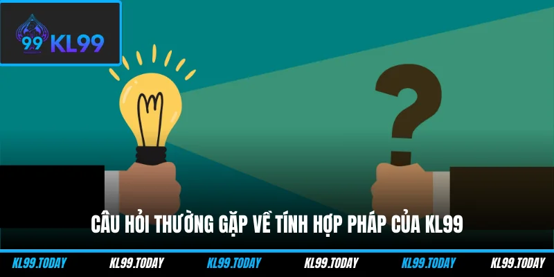 Câu hỏi thường gặp về tính hợp pháp của KL99