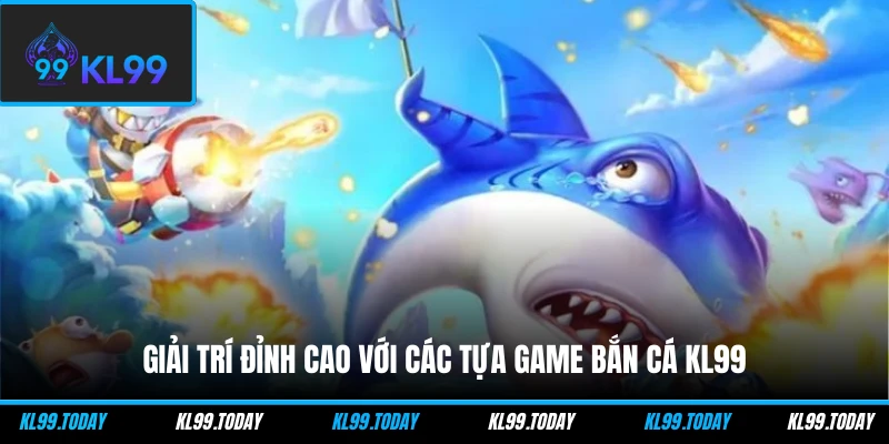Giải trí đỉnh cao với các tựa game bắn cá KL99