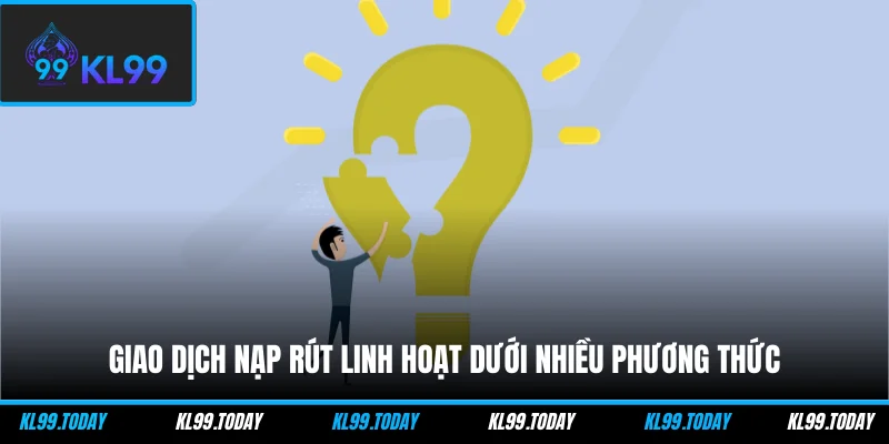 Giao dịch nạp rút linh hoạt dưới nhiều phương thức