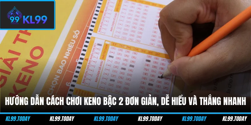 Hướng dẫn cách chơi Keno bậc 2 đơn giản, dễ hiểu và thắng nhanh