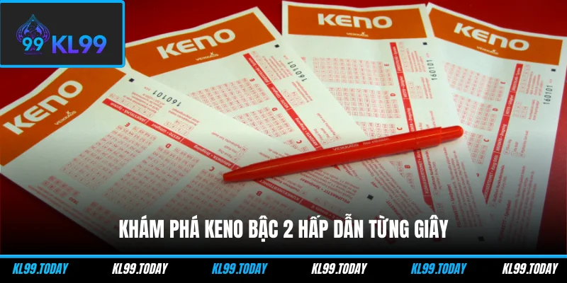 Khám phá Keno bậc 2 hấp dẫn từng giây