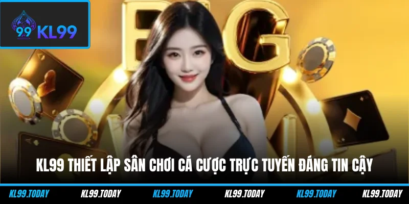 KL99 thiết lập sân chơi cá cược trực tuyến đáng tin cậy