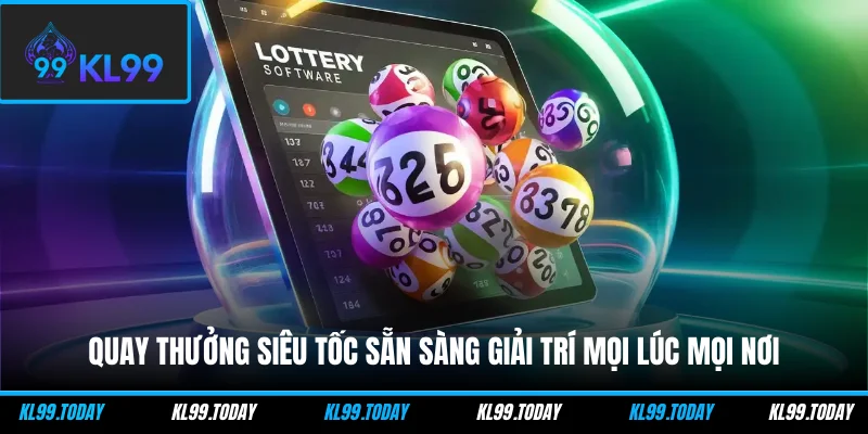 Quay thưởng siêu tốc sẵn sàng giải trí mọi lúc mọi nơi