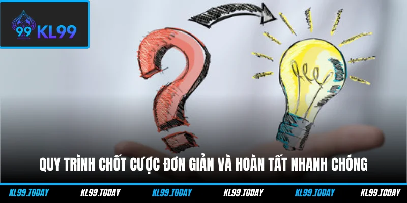 Quy trình chốt cược đơn giản và hoàn tất nhanh chóng