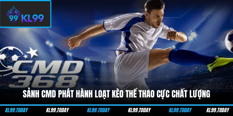 Sảnh CMD phát hành loạt kèo thể thao cực chất lượng