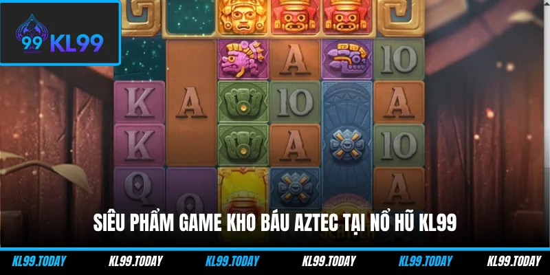 Siêu phẩm game Kho Báu Aztec tại nổ hũ KL99