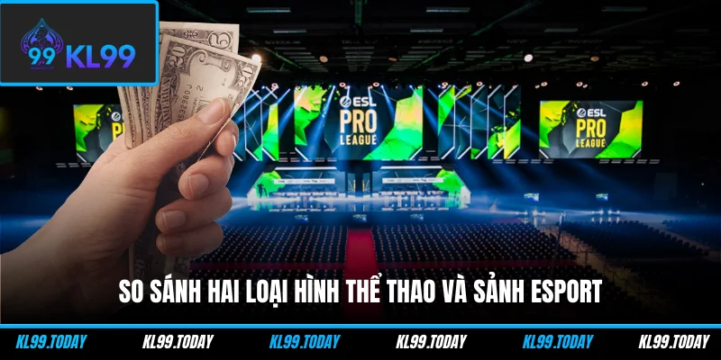 So sánh hai loại hình thể thao và sảnh Esport
