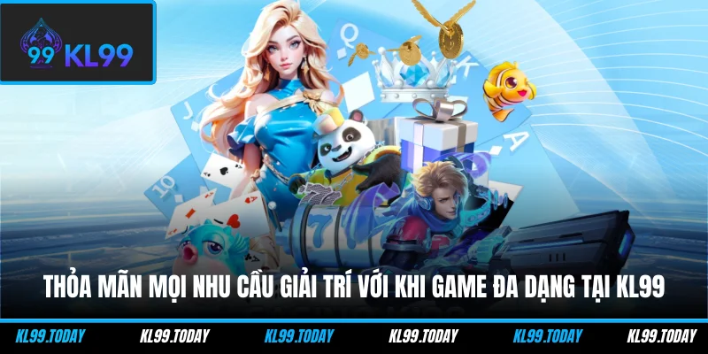 Thỏa mãn mọi nhu cầu giải trí với khi game đa dạng tại KL99