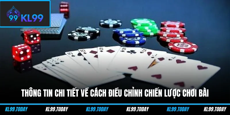 Thông tin chi tiết về cách điều chỉnh chiến lược chơi bài