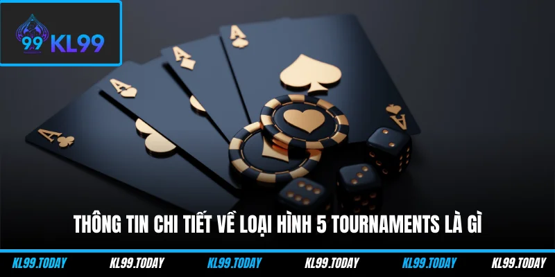 Thông tin chi tiết về loại hình 5 Tournaments là gì