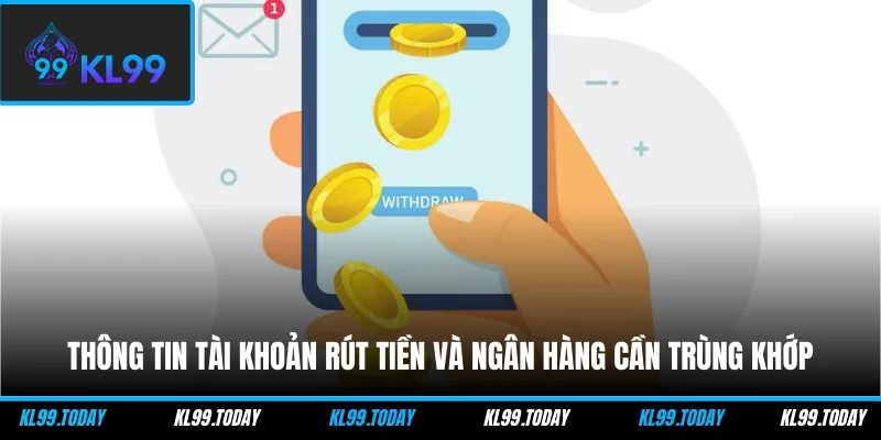Thông tin tài khoản rút tiền và ngân hàng cần trùng khớp