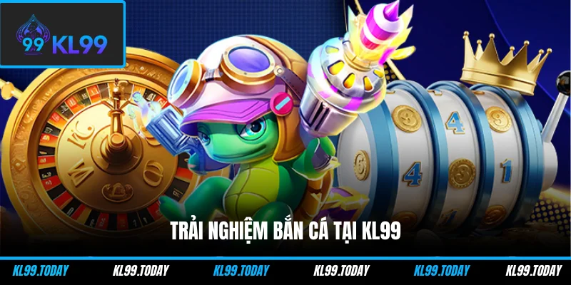 Trải nghiệm Bắn cá tại KL99